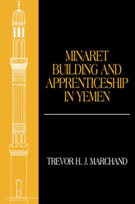Title: Minaret Building and Apprenticeship in Yemen, Author: Trevor Marchand