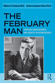 Title: The February Man: Evolving Consciousness and Identity in Hypnotherapy, Author: Milton H. Erickson