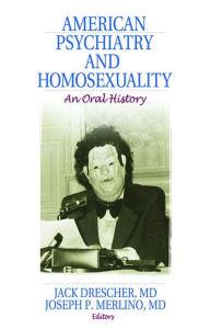 Title: American Psychiatry and Homosexuality: An Oral History, Author: Jack Drescher