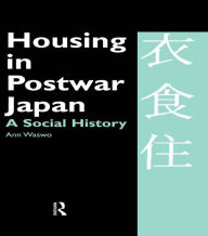 Title: Housing in Postwar Japan - A Social History, Author: Ann Waswo