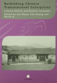 Title: Rethinking Chinese Transnational Enterprises: Cultural Affinity and Business Strategies, Author: Leo Douw