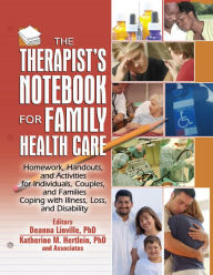 Title: The Therapist's Notebook for Family Health Care: Homework, Handouts, and Activities for Individuals, Couples, and Families Coping with Illness, Loss, and Disability, Author: Deanna Linville