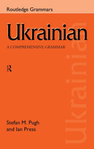 Title: Ukrainian: A Comprehensive Grammar, Author: Ian Press