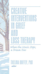 Title: Creative Interventions in Grief and Loss Therapy: When the Music Stops, a Dream Dies, Author: Thelma Duffey