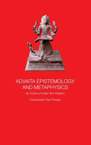 Title: Advaita Epistemology and Metaphysics: An Outline of Indian Non-Realism, Author: Chakravarthi Ram-Prasad