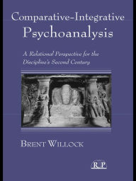 Title: Comparative-Integrative Psychoanalysis: A Relational Perspective for the Discipline's Second Century, Author: Brent Willock