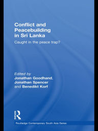 Title: Conflict and Peacebuilding in Sri Lanka: Caught in the Peace Trap?, Author: Jonathan Goodhand