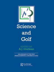 Title: Science and Golf (Routledge Revivals): Proceedings of the First World Scientific Congress of Golf, Author: A. J. Cochran