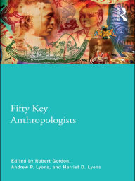 Title: Fifty Key Anthropologists, Author: Robert Gordon