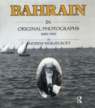 Title: Bahrain in Original Photographs 1880-1961, Author: Andrew Wheatcroft