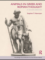 Title: Animals in Greek and Roman Thought: A Sourcebook, Author: Stephen T. Newmyer