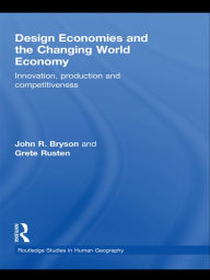 Title: Design Economies and the Changing World Economy: Innovation, Production and Competitiveness, Author: John Bryson