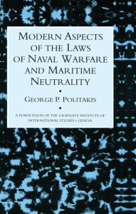 Title: Modern Aspects Of The Laws Of Naval Warfare And Maritime Neutrality, Author: George P. Politakis