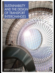 Title: Sustainability and the Design of Transport Interchanges, Author: Brian Edwards