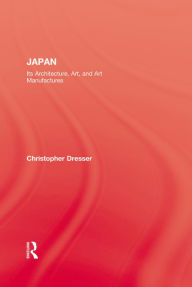 Title: Japan: Its Architecture, Art, and Art Manufactures, Author: Christopher Dresser