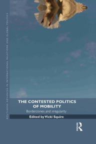 Title: The Contested Politics of Mobility: Borderzones and Irregularity, Author: Vicki Squire