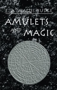Title: Amulets and Magic, Author: E.A. Wallis Budge