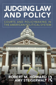 Title: Judging Law and Policy: Courts and Policymaking in the American Political System, Author: Robert M. Howard