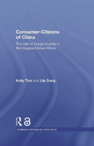 Title: Consumer-Citizens of China: The Role of Foreign Brands in the Imagined Future China, Author: Kelly Tian