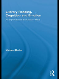 Title: Literary Reading, Cognition and Emotion: An Exploration of the Oceanic Mind, Author: Michael Burke