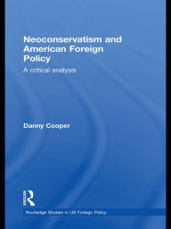 Title: Neoconservatism and American Foreign Policy: A Critical Analysis, Author: Danny Cooper