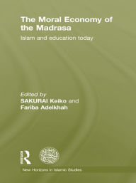 Title: The Moral Economy of the Madrasa: Islam and Education Today, Author: Keiko Sakurai