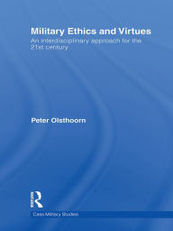 Title: Military Ethics and Virtues: An Interdisciplinary Approach for the 21st Century, Author: Peter Olsthoorn