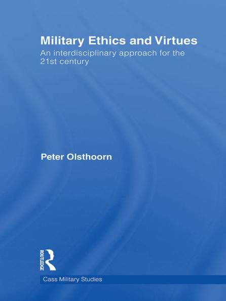 Military Ethics and Virtues: An Interdisciplinary Approach for the 21st Century