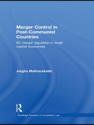 Title: Merger Control in Post-Communist Countries: EC Merger Regulation in Small Market Economies, Author: Jurgita Malinauskaite