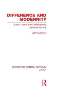 Title: Difference and Modernity: Social Theory and Contemporary Japanese Society, Author: John Clammer