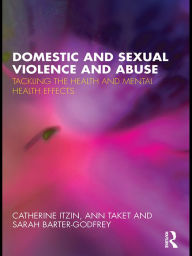 Title: Domestic and Sexual Violence and Abuse: Tackling the Health and Mental Health Effects, Author: Catherine Itzin