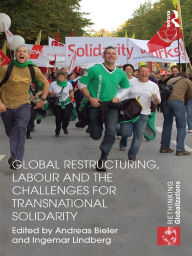 Title: Global Restructuring, Labour and the Challenges for Transnational Solidarity, Author: Andreas Bieler