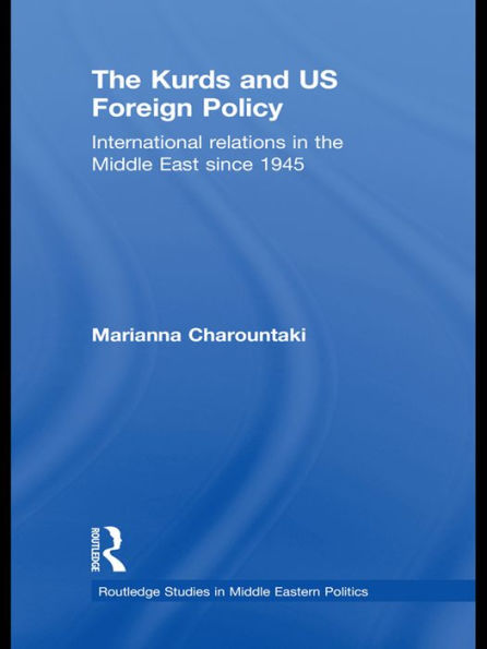 The Kurds and US Foreign Policy: International Relations in the Middle East since 1945