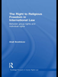 Title: The Right to Religious Freedom in International Law: Between Group Rights and Individual Rights, Author: Anat Scolnicov