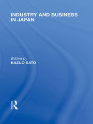 Title: Industry and Business in Japan, Author: Kazuo Sato