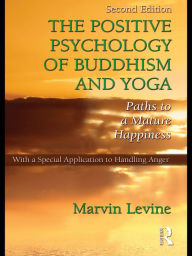 Title: The Positive Psychology of Buddhism and Yoga: Paths to A Mature Happiness, Author: Marvin Levine