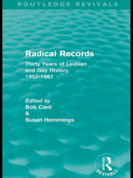 Title: Radical Records (Routledge Revivals): Thirty Years of Lesbian and Gay History, 1957-1987, Author: Bob Cant