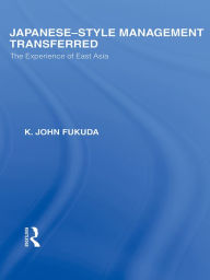 Title: Japanese-Style Management Transferred: The Experience of East Asia, Author: K Fukuda