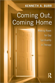 Title: Coming Out, Coming Home: Making Room for Gay Spirituality in Therapy, Author: Kenneth Burr