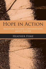 Title: Hope in Action: Solution-Focused Conversations About Suicide, Author: Heather Fiske