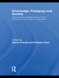 Title: Knowledge, Pedagogy and Society: International Perspectives on Basil Bernstein's Sociology of Education, Author: Daniel Frandji