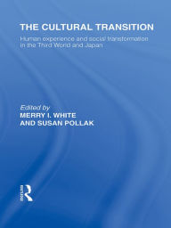 Title: The Cultural Transition: Human Experience and Social Transformation in the Third World and Japan, Author: Merry I White