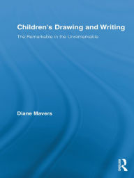Title: Children's Drawing and Writing: The Remarkable in the Unremarkable, Author: Diane Mavers