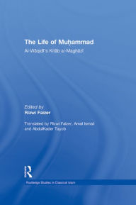 Title: The Life of Muhammad: Al-Waqidi's Kitab al-Maghazi, Author: Rizwi Faizer