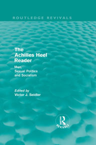 Title: The Achilles Heel Reader (Routledge Revivals): Men, Sexual Politics and Socialism, Author: Victor Seidler