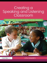 Title: Creating a Speaking and Listening Classroom: Integrating Talk for Learning at Key Stage 2, Author: Lyn Dawes