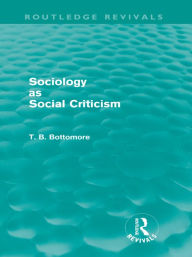 Title: Sociology as Social Criticism (Routledge Revivals), Author: Tom B. Bottomore