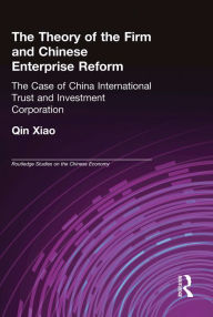 Title: The Theory of the Firm and Chinese Enterprise Reform: The Case of China International Trust and Investment Corporation, Author: Xiao Qin