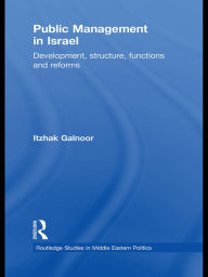 Title: Public Management in Israel: Development, Structure, Functions and Reforms, Author: Itzhak Galnoor