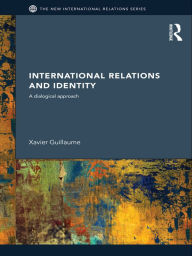 Title: International Relations and Identity: A Dialogical Approach, Author: Xavier Guillaume